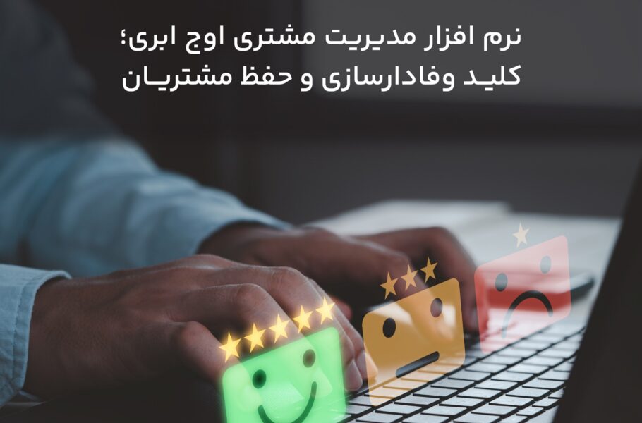 نرم افزار مدیریت مشتری اوج ابری؛ کلید وفادارسازی و حفظ مشتریان